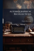 Autobiographical Recollections: Edited, With A Prefatory Essay On Leslie As An Artist, By Tom Taylor. With Portrait, Volume 1 117945684X Book Cover