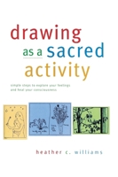 Drawing as a Sacred Activity: simple steps to explore your feelings and heal your consciousness B0F2XLSDRG Book Cover