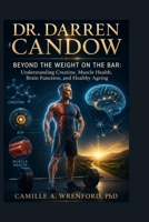 Dr. Darren Candow: Beyond the Weight on the Bar: Understanding Creatine, Muscle Health, Brain Function, and Healthy Ageing B0HCYFXY5N Book Cover