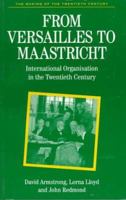 From Versailles To Maastricht: International Organization in the Twentieth Century (The Making of the Twentieth Century) 0312161174 Book Cover