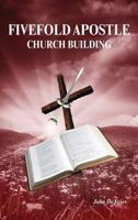 Fivefold Apostle Church Building: New Testament Church Building 1525519921 Book Cover