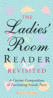 The Ladies' Room Reader Revisited: A Curious Compendium of Fascinating Female Facts 1573247715 Book Cover