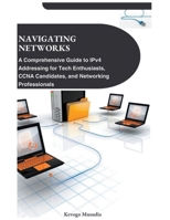 Navigating Networks: A Comprehensive Guide to IPv4 Addressing for Tech Enthusiasts, CCNA Candidates, and Networking Professionals B0CQWV9VPH Book Cover