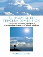 El Hombre En Tercera Dimension: Un Vistazo Al Hombre Espiritual y Su Desarrollo Cristiano En El Mundo Moderno. 1463386907 Book Cover