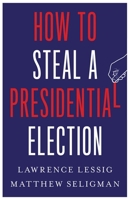 How to Steal a Presidential Election 0300270798 Book Cover