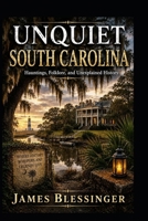 Unquiet South Carolina: Hauntings, Folklore, and Unexplained History (Unquiet America: A Paranormal Folklore Series) B0H7LNDZGD Book Cover