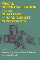 Fiscal Decentralization and the Challenge of Hard Budget Constraints 0262182297 Book Cover