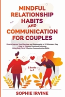 Mindful Relationship Habits and Communication for Couples: 2 Books in 1: How to Improve Your Marriage in 25 Minutes a Day + Enhance Emotional Intimacy, Using Only 3 Effective Conversational Skills 1670218856 Book Cover
