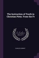 The Instruction of Youth in Christian Piety: Vol. I. 3337165826 Book Cover
