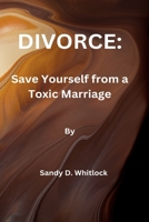 Divorce: Save Yourself from a Toxic Marriage B0BKN31K4Y Book Cover