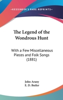 The Legend Of The Wondrous Hunt: With A Few Miscellaneous Pieces And Folk Songs 1166152049 Book Cover