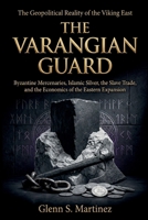 The Varangian Guard: The Geopolitical Reality of the Viking East: Byzantine Mercenaries, Islamic Silver, the Slave Trade, and the Economics of the Eastern Expansion (The Norse Reality Series) B0GQP9D4JF Book Cover