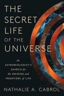 The Secret Life of the Universe: An Astrobiologist's Search for the Origins and Frontiers of Life 1668046687 Book Cover
