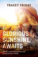 Her Glorious Sunshine Awaits: Where Cruel Manipulation and Strong Morals Collide 1922993638 Book Cover