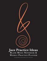 Jazz Practice Ideas: Blank Music Notebook & Weekly Practice Planner: For All Musicians 1976333652 Book Cover