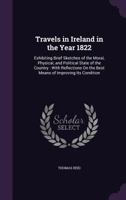 Travels in Ireland, in ... 1822, Brief Sketches of the Moral, Physical and Political State of the Country 116516129X Book Cover