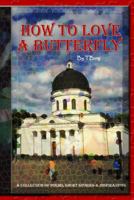 How To Love A Butterfly: A Collection Of Poems, Short Stories, & Inspirations 1719985782 Book Cover