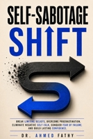 Self-Sabotage Shift: Break Limiting Beliefs, Overcome Procrastination, Eliminate Negative Self-Talk, Conquer Fear of Failure, and Build Lasting Confidence (Mind Mastery Series) B0HFFNTY8S Book Cover