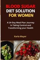 BLOOD SUGAR DIET SOLUTION FOR WOMEN: A 14-Day Meal Plan Journey in Taking Control and Transforming your Health B0CVZRVL9H Book Cover