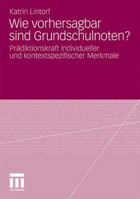 Wie Vorhersagbar Sind Grundschulnoten?: Pradiktionskraft Individueller Und Kontextspezifischer Merkmale 3531184083 Book Cover