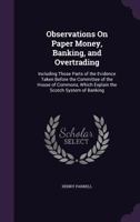 Observations on Paper Money, Banking, and Overtrading: Including Those Parts of the Evidence Taken Before the Committee of the House of Commons, Which Explain the Scotch System of Banking 1173006907 Book Cover