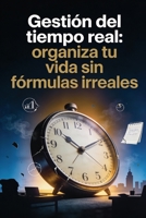 Gestión del tiempo real: organiza tu vida sin fórmulas irreales (Spanish Edition) B0GWR2XN5X Book Cover