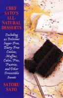 Chef Sato's All-Natural Desserts: Delicious Cakes, Pies, Pastries, and Other Irresistible Sweets 1882984323 Book Cover
