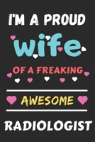 I'm A Proud Wife Of A Freaking Awesome Radiologist: Lined Notebook,Funny Radiologist gift B083XX41CH Book Cover