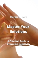 Master Your Emotions: A Practical Guide to Overcome Negativity 9770051098 Book Cover