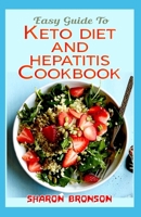 Easy Guide To Keto Diet and Hepatitis Cookbook: 60+ Homemade, Quick and Easy recipes for preventing and managing Hepatitis! B088N2DL4Y Book Cover