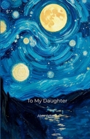 To My Daughter B0FCDKV8NC Book Cover