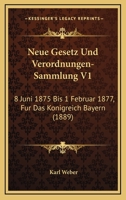 Neue Gesetz Und Verordnungen-Sammlung V1: 8 Juni 1875 Bis 1 Februar 1877, Fur Das Konigreich Bayern (1889) 1167734661 Book Cover
