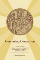 Contesting Conversion: Genealogy, Circumcision, and Identity in Ancient Judaism and Christianity 0190912707 Book Cover