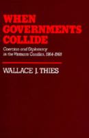 When Governments Collide: Coercion and Diplomacy in the Vietnam Conflict, 1964-1968 0520330609 Book Cover