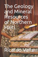 The Geology and Mineral Resources of Northern Haiti. 1704111137 Book Cover