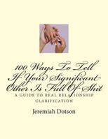 100 Ways to Tell If Your Significant Other Is Full of Shit: A Guide to Real Relationship Clarification 1478148608 Book Cover
