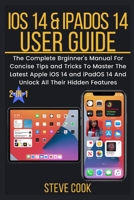 iOS 14 & iPadOS 14 USER GUIDE: The Complete Beginner’s Guide For Concise Tips and Tricks To Master The Latest Apple iPadOS 14 & Unlock Its Hidden Features B08L9T87MV Book Cover