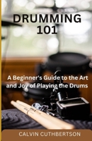 Drumming 101: A Beginner's Guide to the Art and Joy of Playing the Drums B0CTKN8TM8 Book Cover