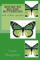 Before We Became Butterflies: And Other Poems 1453749128 Book Cover