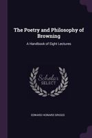 The Poetry And Philosophy Of Browning: A Handbook Of Eight Lectures 1140612131 Book Cover