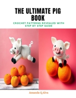 The Ultimate Pig Book: Crochet Patterns Revealed with Step by Step Guide B0CQHBD9KT Book Cover