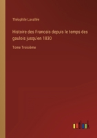 Histoire des Francais depuis le temps des gaulois jusqu'en 1830: Tome Troisième 3368237381 Book Cover