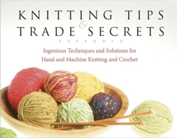 Knitting Tips and Trade Secrets, Expanded: Ingenious Techniques and Solutions for Hand and Machine Knitting and Crochet 1561588717 Book Cover