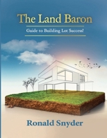 THE LAND BARON: Guide to Building Lot Success! 1962568253 Book Cover