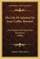 The Life Of Admiral Sir Isaac Coffin, Baronet: His English And American Ancestors 1016480261 Book Cover