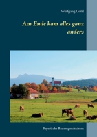 Am Ende kam alles ganz anders: Bayerische Bauerngeschichten 3753459992 Book Cover