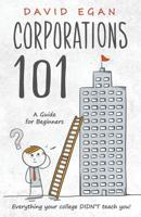 Corporations 101 : A Guide for Beginners 0692065156 Book Cover