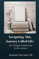 Navigating This Journey Called Life:: My Thoughts, Experiences, & Life Lessons 1541268601 Book Cover