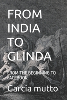 FROM INDIA TO GLINDA: FROM THE BEGINNING TO FACEBOOK B0GSGZKWWT Book Cover