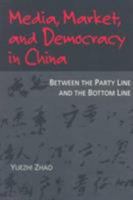 Media, Market, and Democracy in China: Between the Party Line and the Bottom Line (History of Communication) 0252066782 Book Cover